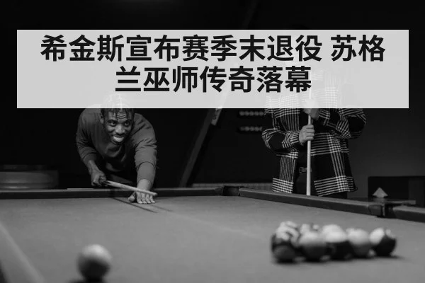 希金斯宣布赛季末退役 苏格兰巫师传奇落幕